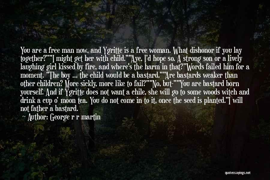 George R R Martin Quotes: You Are A Free Man Now, And Ygritte Is A Free Woman. What Dishonor If You Lay Together?i Might Get