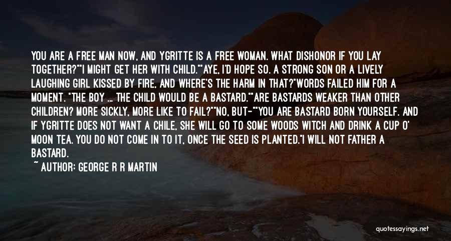 George R R Martin Quotes: You Are A Free Man Now, And Ygritte Is A Free Woman. What Dishonor If You Lay Together?i Might Get