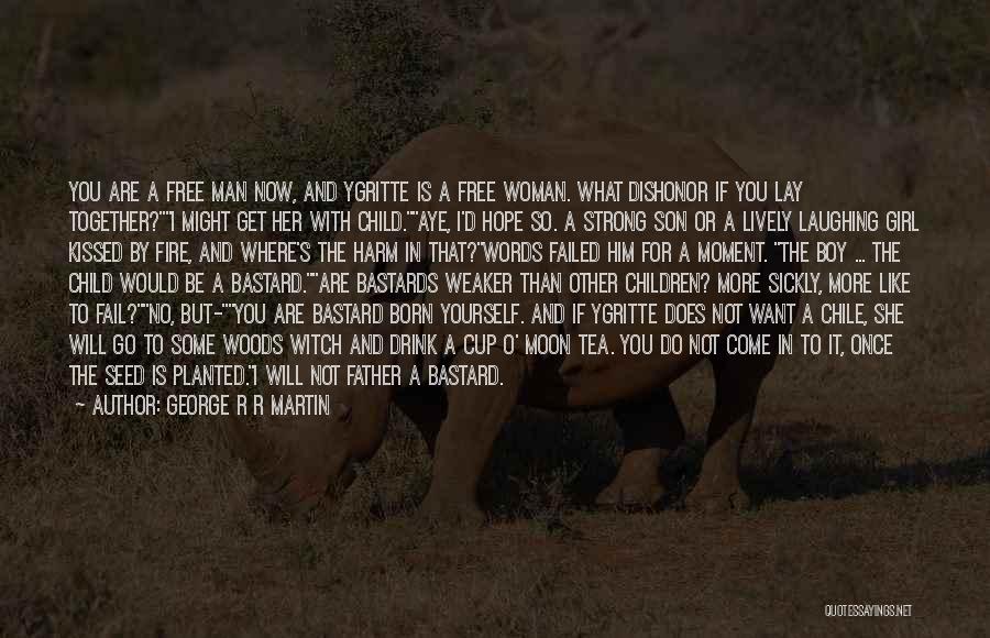 George R R Martin Quotes: You Are A Free Man Now, And Ygritte Is A Free Woman. What Dishonor If You Lay Together?i Might Get