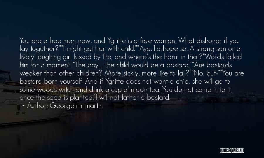 George R R Martin Quotes: You Are A Free Man Now, And Ygritte Is A Free Woman. What Dishonor If You Lay Together?i Might Get