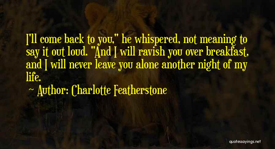 Charlotte Featherstone Quotes: I'll Come Back To You, He Whispered, Not Meaning To Say It Out Loud. And I Will Ravish You Over