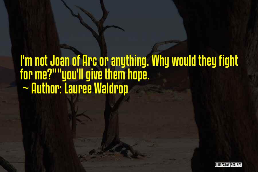 Lauree Waldrop Quotes: I'm Not Joan Of Arc Or Anything. Why Would They Fight For Me?you'll Give Them Hope.
