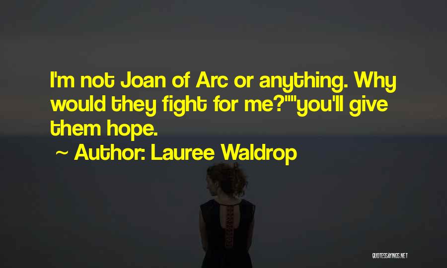 Lauree Waldrop Quotes: I'm Not Joan Of Arc Or Anything. Why Would They Fight For Me?you'll Give Them Hope.