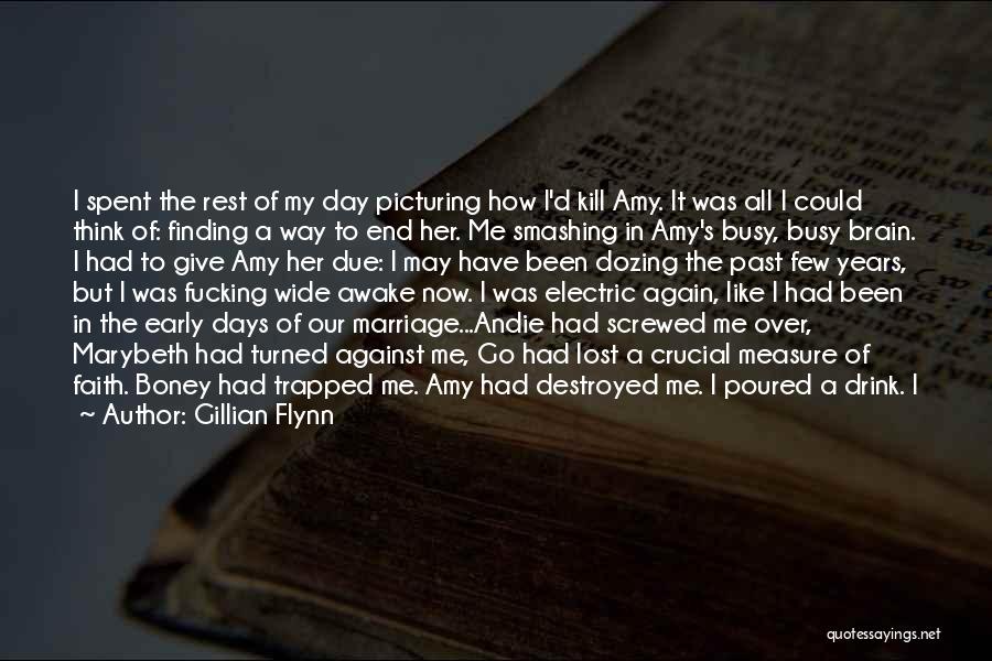 Gillian Flynn Quotes: I Spent The Rest Of My Day Picturing How I'd Kill Amy. It Was All I Could Think Of: Finding