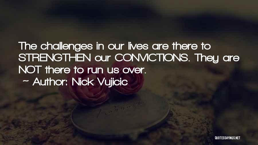 Nick Vujicic Quotes: The Challenges In Our Lives Are There To Strengthen Our Convictions. They Are Not There To Run Us Over.