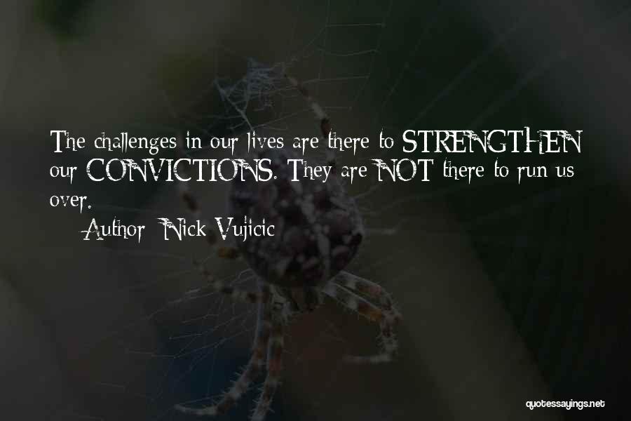 Nick Vujicic Quotes: The Challenges In Our Lives Are There To Strengthen Our Convictions. They Are Not There To Run Us Over.