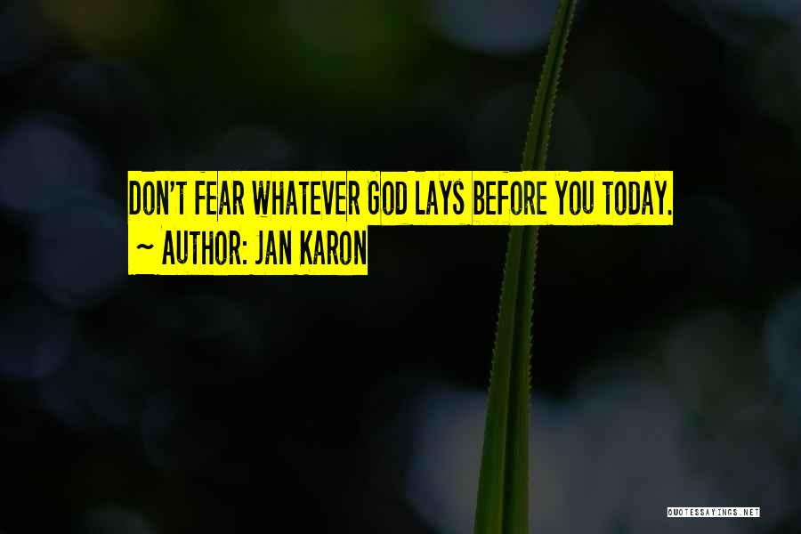 Jan Karon Quotes: Don't Fear Whatever God Lays Before You Today.