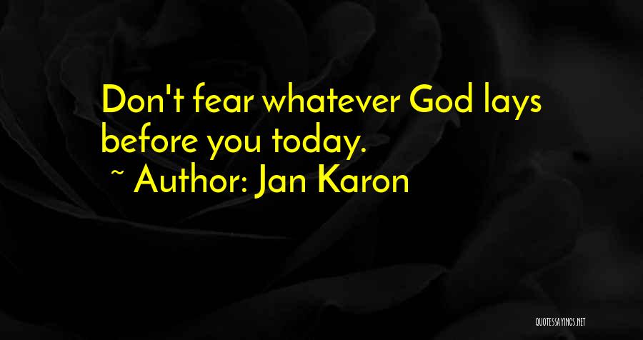 Jan Karon Quotes: Don't Fear Whatever God Lays Before You Today.