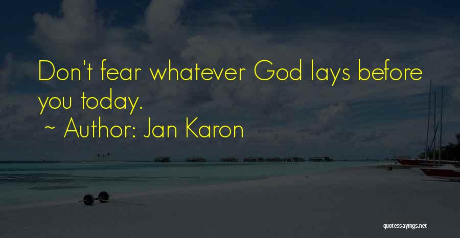 Jan Karon Quotes: Don't Fear Whatever God Lays Before You Today.