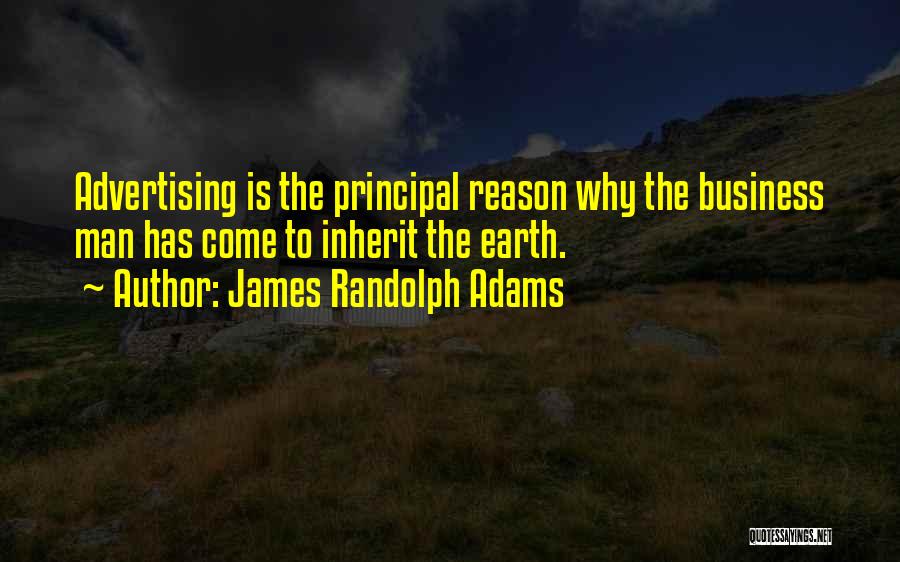 James Randolph Adams Quotes: Advertising Is The Principal Reason Why The Business Man Has Come To Inherit The Earth.
