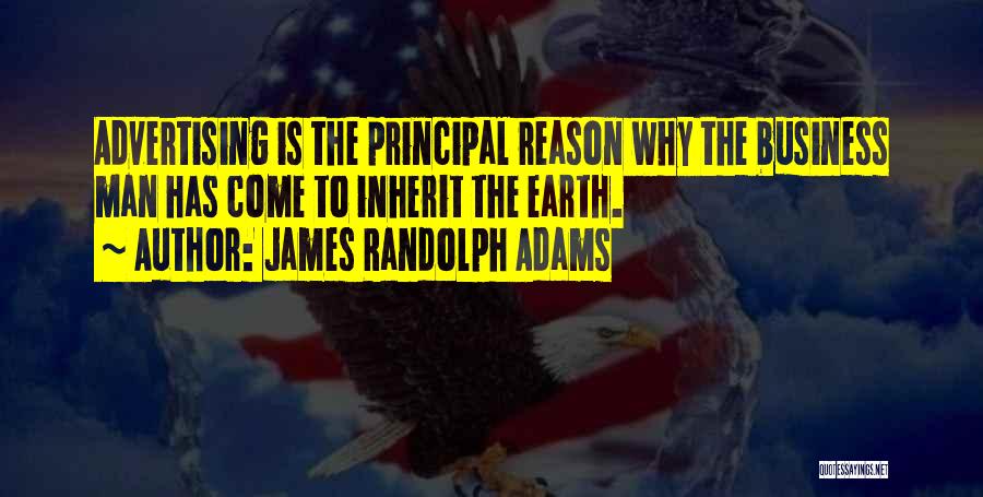 James Randolph Adams Quotes: Advertising Is The Principal Reason Why The Business Man Has Come To Inherit The Earth.