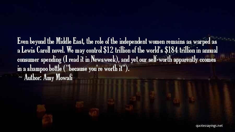 Amy Mowafi Quotes: Even Beyond The Middle East, The Role Of The Independent Women Remains As Warped As A Lewis Caroll Novel. We