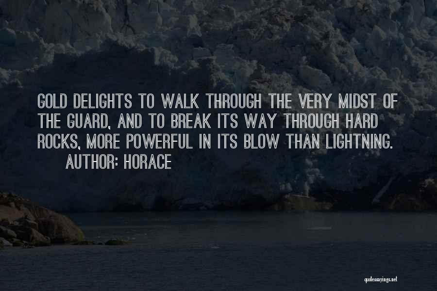 Horace Quotes: Gold Delights To Walk Through The Very Midst Of The Guard, And To Break Its Way Through Hard Rocks, More