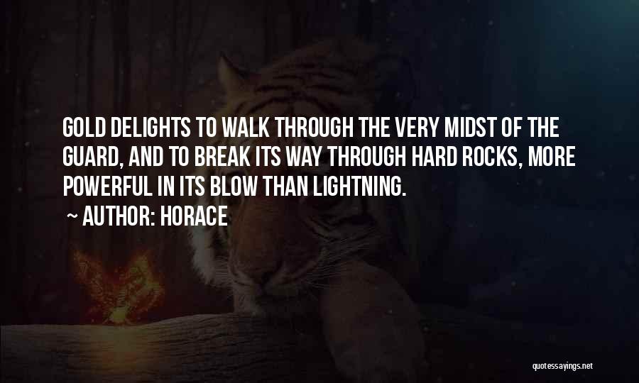 Horace Quotes: Gold Delights To Walk Through The Very Midst Of The Guard, And To Break Its Way Through Hard Rocks, More