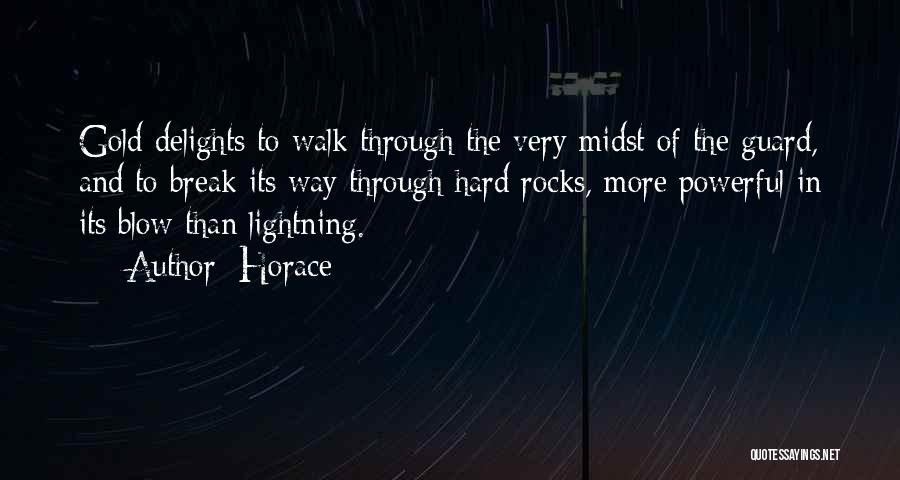 Horace Quotes: Gold Delights To Walk Through The Very Midst Of The Guard, And To Break Its Way Through Hard Rocks, More