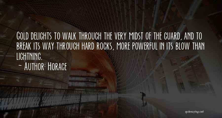 Horace Quotes: Gold Delights To Walk Through The Very Midst Of The Guard, And To Break Its Way Through Hard Rocks, More