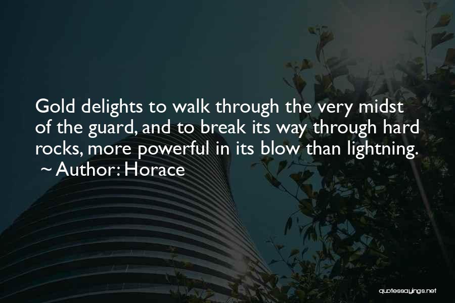 Horace Quotes: Gold Delights To Walk Through The Very Midst Of The Guard, And To Break Its Way Through Hard Rocks, More