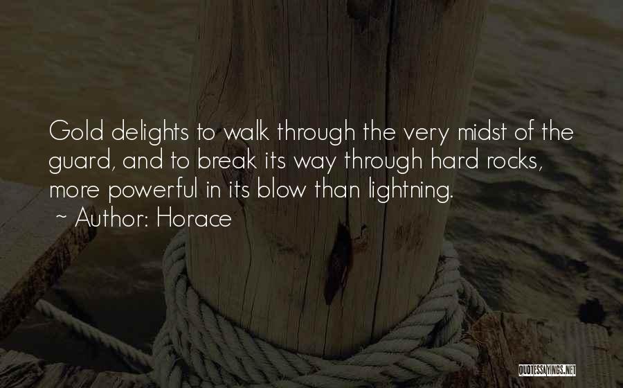 Horace Quotes: Gold Delights To Walk Through The Very Midst Of The Guard, And To Break Its Way Through Hard Rocks, More