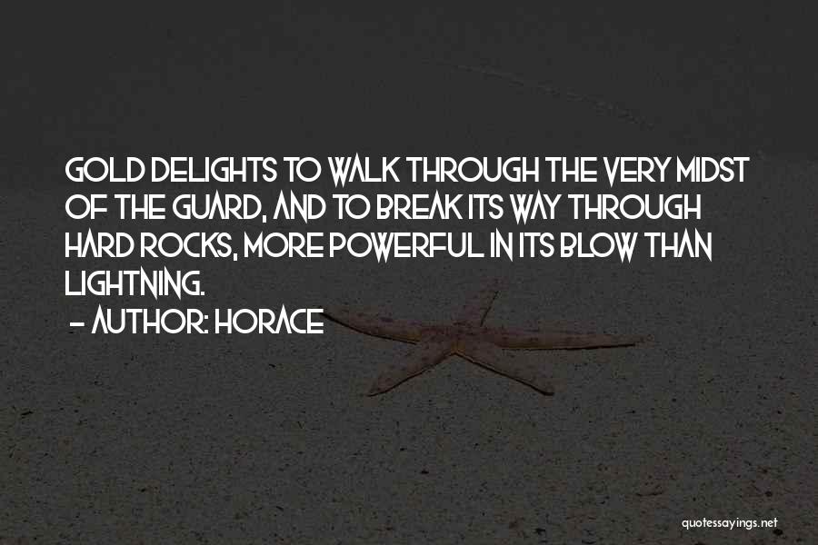Horace Quotes: Gold Delights To Walk Through The Very Midst Of The Guard, And To Break Its Way Through Hard Rocks, More