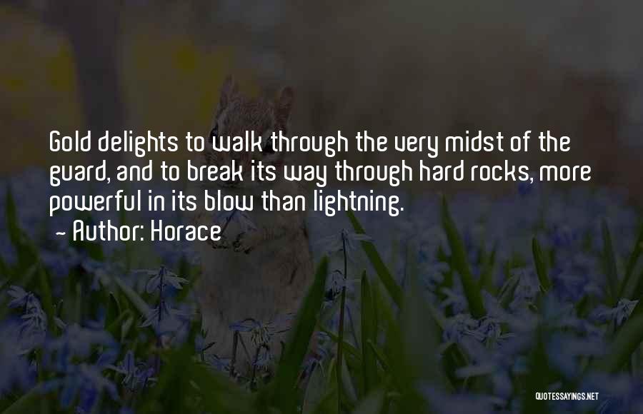 Horace Quotes: Gold Delights To Walk Through The Very Midst Of The Guard, And To Break Its Way Through Hard Rocks, More