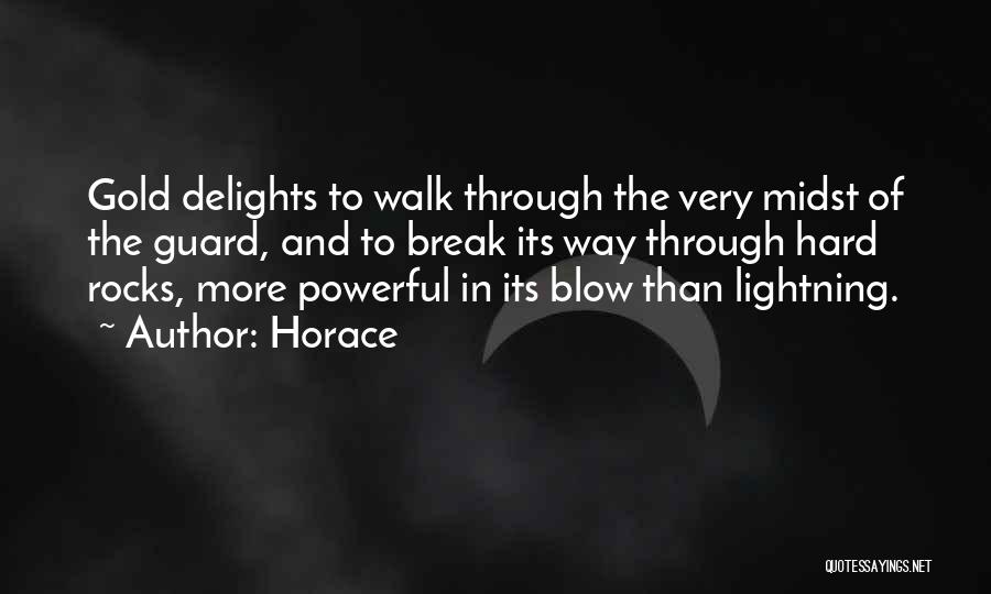 Horace Quotes: Gold Delights To Walk Through The Very Midst Of The Guard, And To Break Its Way Through Hard Rocks, More