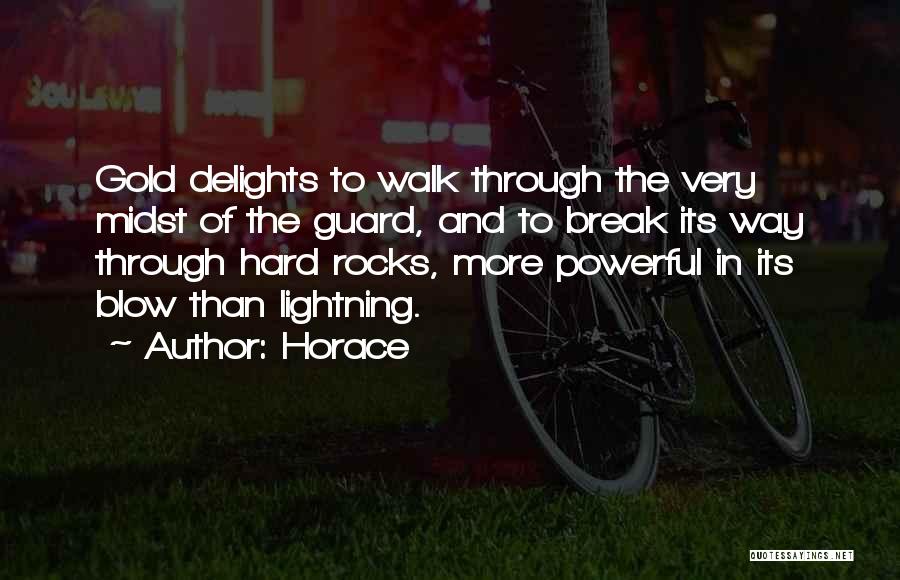 Horace Quotes: Gold Delights To Walk Through The Very Midst Of The Guard, And To Break Its Way Through Hard Rocks, More