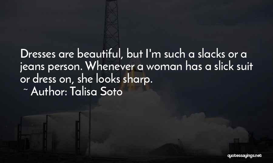 Talisa Soto Quotes: Dresses Are Beautiful, But I'm Such A Slacks Or A Jeans Person. Whenever A Woman Has A Slick Suit Or