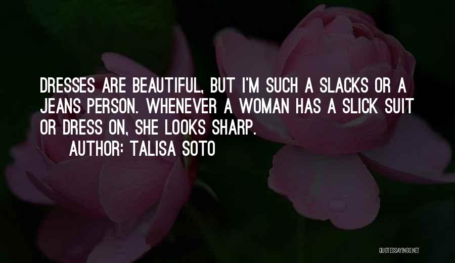 Talisa Soto Quotes: Dresses Are Beautiful, But I'm Such A Slacks Or A Jeans Person. Whenever A Woman Has A Slick Suit Or