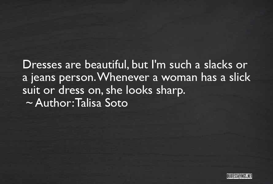 Talisa Soto Quotes: Dresses Are Beautiful, But I'm Such A Slacks Or A Jeans Person. Whenever A Woman Has A Slick Suit Or