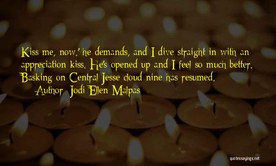 Jodi Ellen Malpas Quotes: Kiss Me, Now.' He Demands, And I Dive Straight In With An Appreciation Kiss. He's Opened Up And I Feel