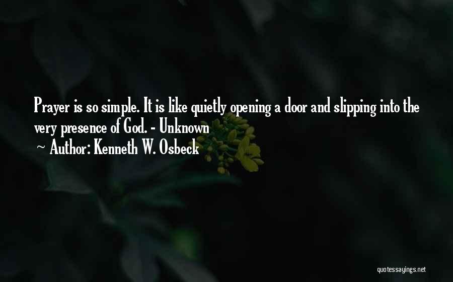 Kenneth W. Osbeck Quotes: Prayer Is So Simple. It Is Like Quietly Opening A Door And Slipping Into The Very Presence Of God. -