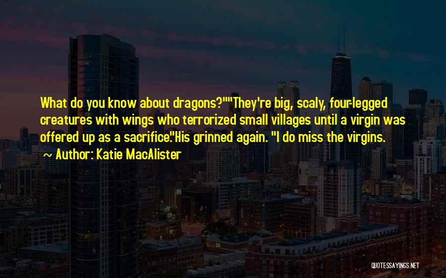 Katie MacAlister Quotes: What Do You Know About Dragons?they're Big, Scaly, Four-legged Creatures With Wings Who Terrorized Small Villages Until A Virgin Was