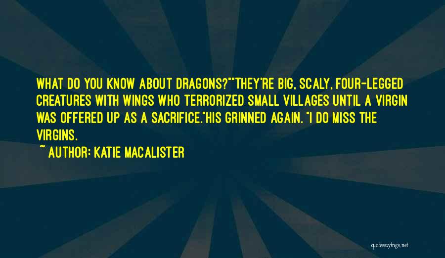 Katie MacAlister Quotes: What Do You Know About Dragons?they're Big, Scaly, Four-legged Creatures With Wings Who Terrorized Small Villages Until A Virgin Was