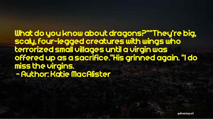 Katie MacAlister Quotes: What Do You Know About Dragons?they're Big, Scaly, Four-legged Creatures With Wings Who Terrorized Small Villages Until A Virgin Was