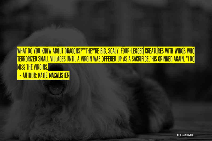 Katie MacAlister Quotes: What Do You Know About Dragons?they're Big, Scaly, Four-legged Creatures With Wings Who Terrorized Small Villages Until A Virgin Was