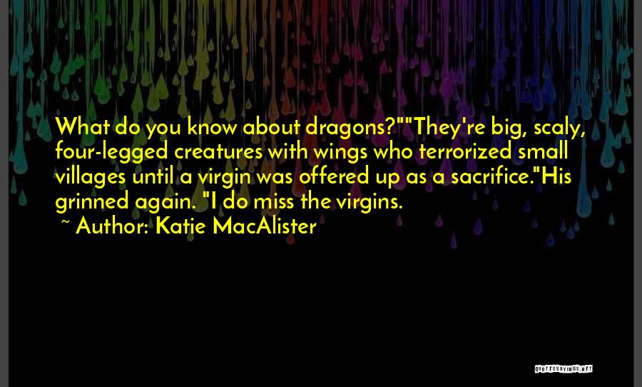 Katie MacAlister Quotes: What Do You Know About Dragons?they're Big, Scaly, Four-legged Creatures With Wings Who Terrorized Small Villages Until A Virgin Was