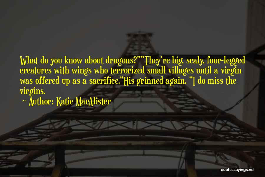 Katie MacAlister Quotes: What Do You Know About Dragons?they're Big, Scaly, Four-legged Creatures With Wings Who Terrorized Small Villages Until A Virgin Was