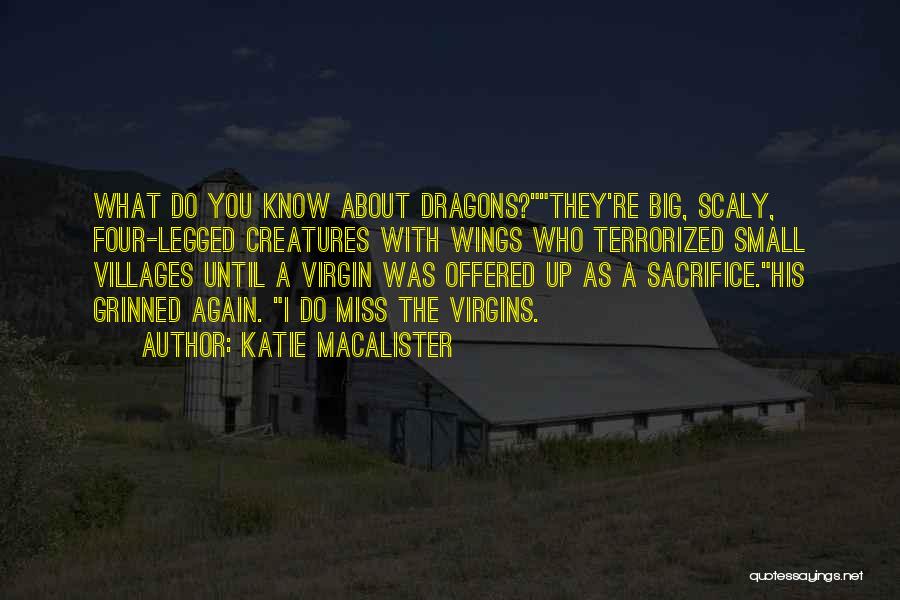 Katie MacAlister Quotes: What Do You Know About Dragons?they're Big, Scaly, Four-legged Creatures With Wings Who Terrorized Small Villages Until A Virgin Was