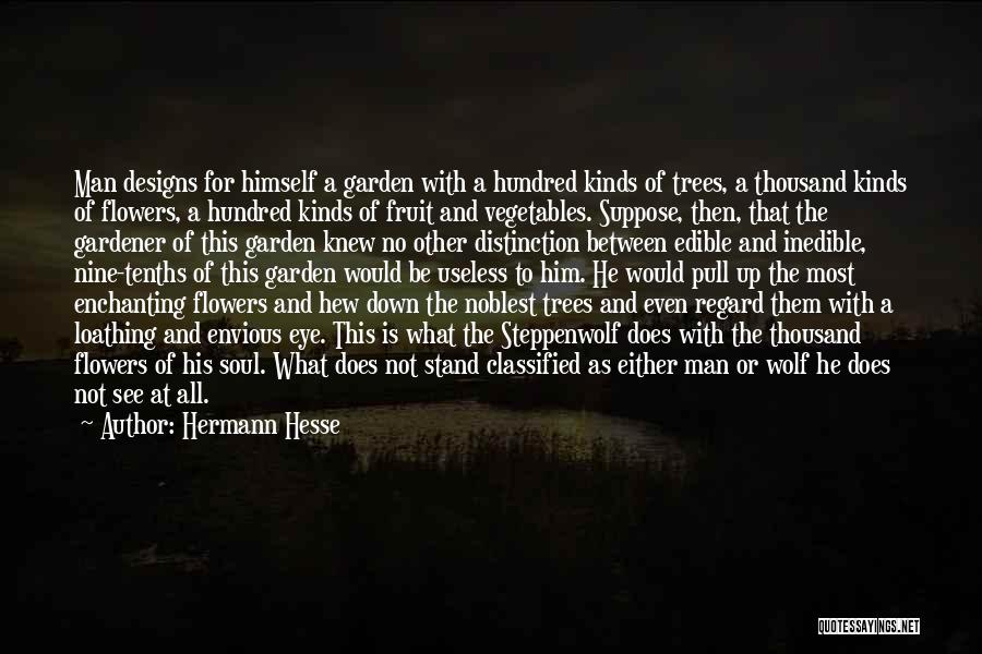 Hermann Hesse Quotes: Man Designs For Himself A Garden With A Hundred Kinds Of Trees, A Thousand Kinds Of Flowers, A Hundred Kinds