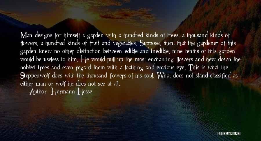 Hermann Hesse Quotes: Man Designs For Himself A Garden With A Hundred Kinds Of Trees, A Thousand Kinds Of Flowers, A Hundred Kinds