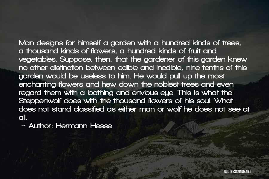 Hermann Hesse Quotes: Man Designs For Himself A Garden With A Hundred Kinds Of Trees, A Thousand Kinds Of Flowers, A Hundred Kinds