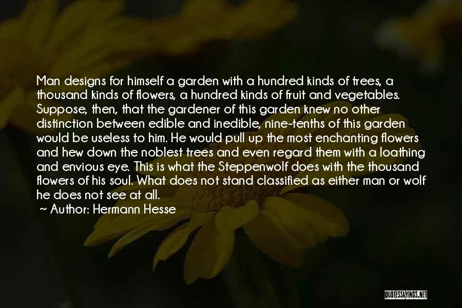 Hermann Hesse Quotes: Man Designs For Himself A Garden With A Hundred Kinds Of Trees, A Thousand Kinds Of Flowers, A Hundred Kinds
