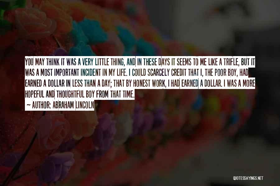 Abraham Lincoln Quotes: You May Think It Was A Very Little Thing, And In These Days It Seems To Me Like A Trifle,