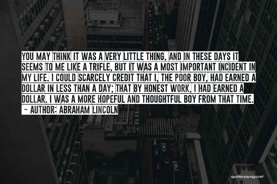 Abraham Lincoln Quotes: You May Think It Was A Very Little Thing, And In These Days It Seems To Me Like A Trifle,