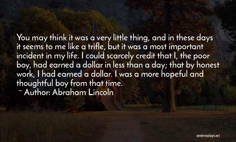 Abraham Lincoln Quotes: You May Think It Was A Very Little Thing, And In These Days It Seems To Me Like A Trifle,