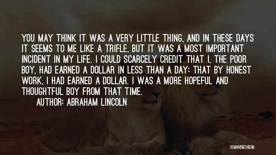 Abraham Lincoln Quotes: You May Think It Was A Very Little Thing, And In These Days It Seems To Me Like A Trifle,