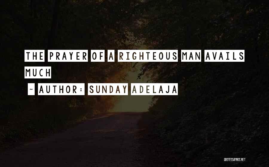 Sunday Adelaja Quotes: The Prayer Of A Righteous Man Avails Much