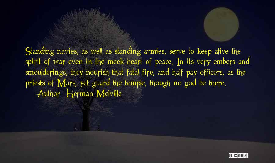 Herman Melville Quotes: Standing Navies, As Well As Standing Armies, Serve To Keep Alive The Spirit Of War Even In The Meek Heart