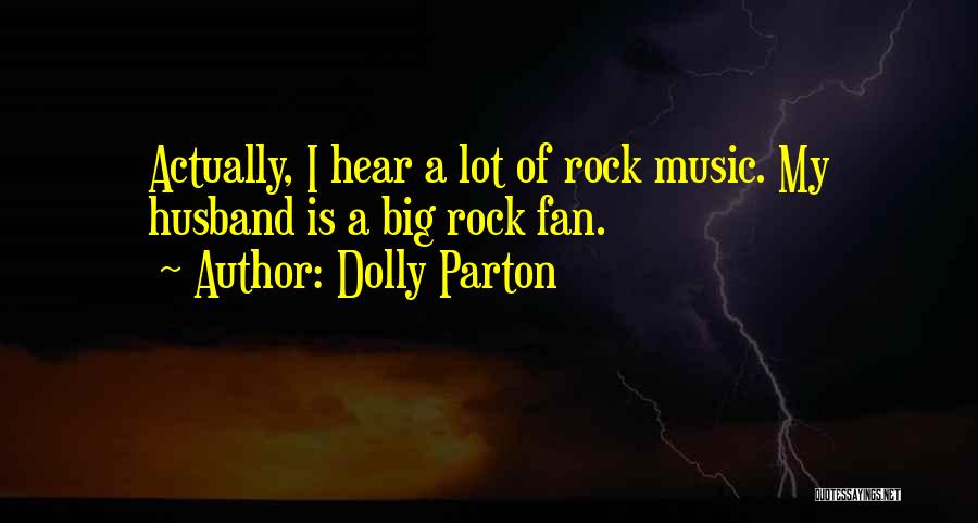 Dolly Parton Quotes: Actually, I Hear A Lot Of Rock Music. My Husband Is A Big Rock Fan.