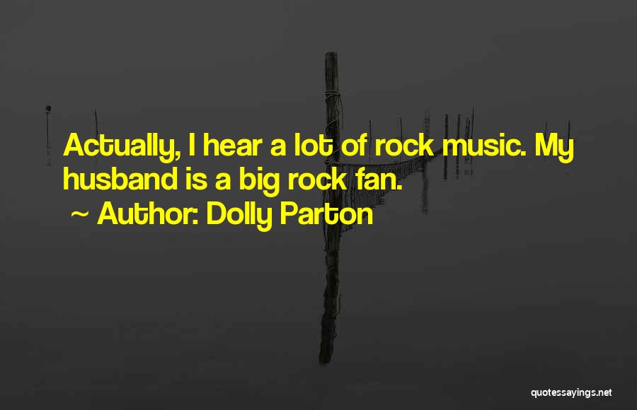 Dolly Parton Quotes: Actually, I Hear A Lot Of Rock Music. My Husband Is A Big Rock Fan.